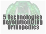 5 Technologies Revolutionizing Orthopedics